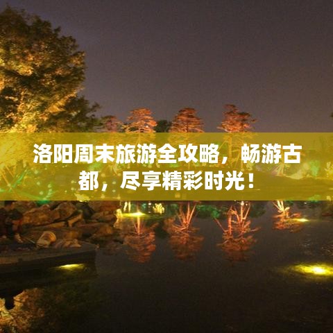 洛陽周末旅游全攻略，暢游古都，盡享精彩時(shí)光！