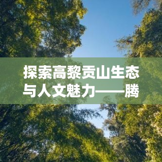 探索高黎貢山生態(tài)與人文魅力——騰沖高黎新聞?lì)^條報(bào)道