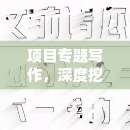 項(xiàng)目專(zhuān)題寫(xiě)作，深度挖掘與精準(zhǔn)表達(dá)的藝術(shù)之道