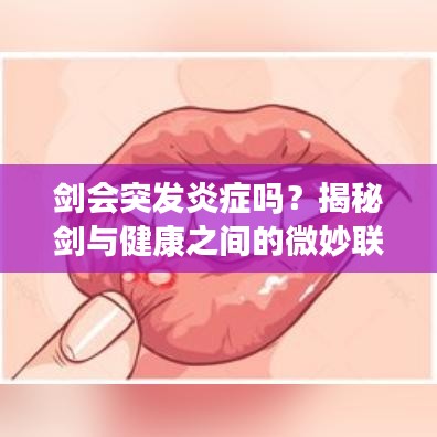 劍會(huì)突發(fā)炎癥嗎？揭秘劍與健康之間的微妙聯(lián)系