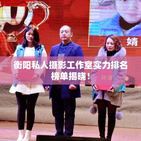 衡陽(yáng)私人攝影工作室實(shí)力排名榜單揭曉！
