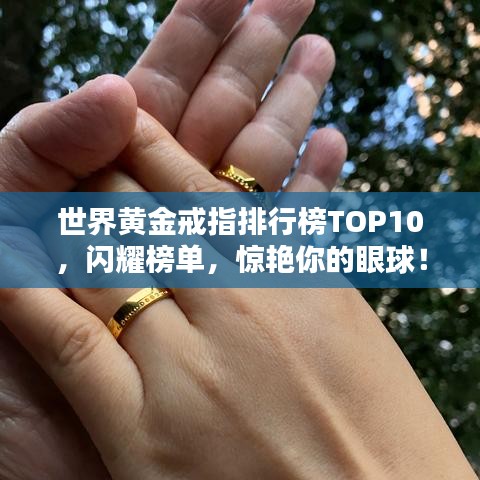 世界黃金戒指排行榜TOP10，閃耀榜單，驚艷你的眼球！