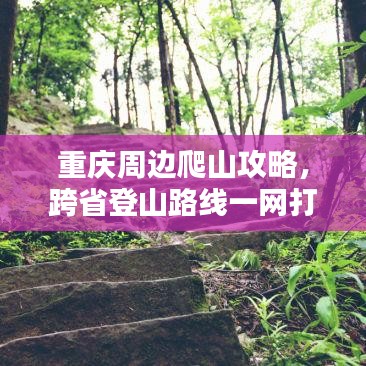 重慶周邊爬山攻略，跨省登山路線一網(wǎng)打盡！