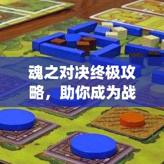 魂之對決終極攻略，助你成為戰(zhàn)場上的霸主！