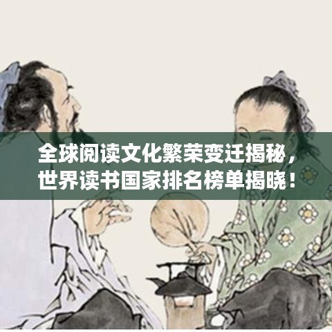 全球閱讀文化繁榮變遷揭秘，世界讀書國家排名榜單揭曉！