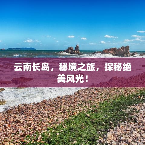 云南長島，秘境之旅，探秘絕美風(fēng)光！