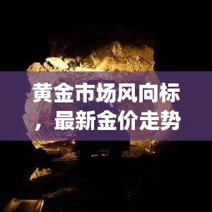 黃金市場(chǎng)風(fēng)向標(biāo)，最新金價(jià)走勢(shì)分析（今日更新）