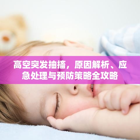 高空突發(fā)抽搐，原因解析、應(yīng)急處理與預(yù)防策略全攻略