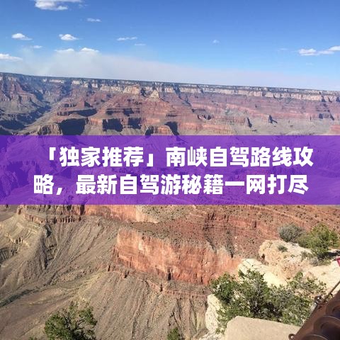 「獨家推薦」南峽自駕路線攻略，最新自駕游秘籍一網(wǎng)打盡！